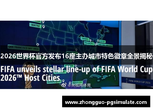 2026世界杯官方发布16座主办城市特色徽章全景揭秘