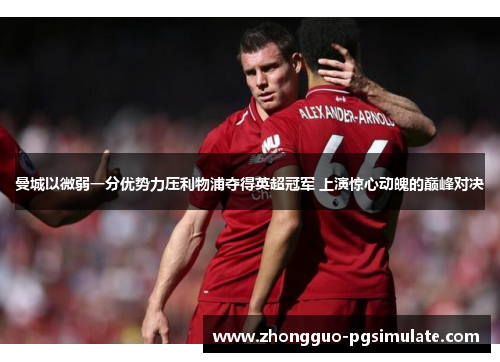 曼城以微弱一分优势力压利物浦夺得英超冠军 上演惊心动魄的巅峰对决