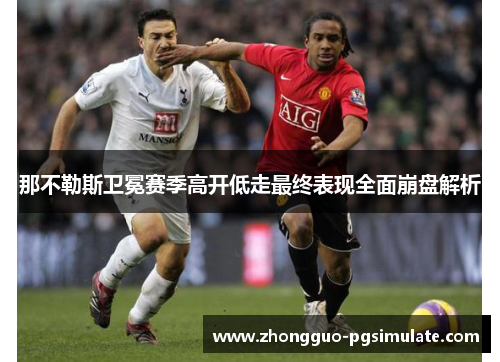 那不勒斯卫冕赛季高开低走最终表现全面崩盘解析 那不勒斯卫冕赛季高开低走最终表现全面崩盘解析